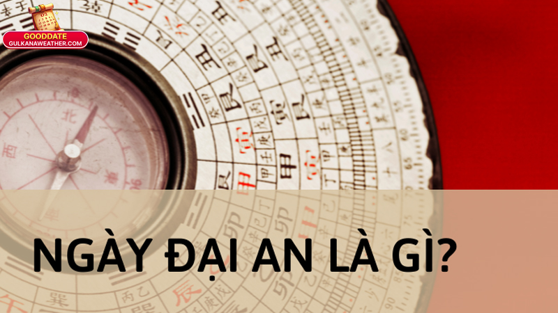 Ngày Đại An Là Gì? Nguồn Gốc Và Ý Nghĩa Thực Sự